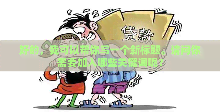 好的，我可以帮你写一个新标题。请问你需要加入哪些关键词呢？