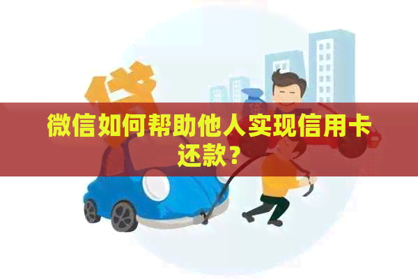 微信如何帮助他人实现信用卡还款？