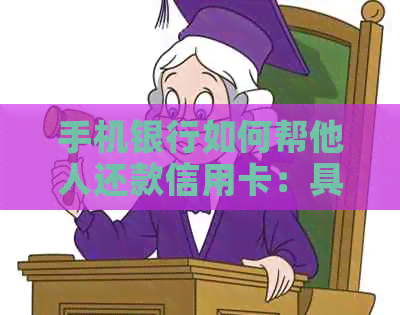 手机银行如何帮他人还款信用卡：具体步骤及金额查询。