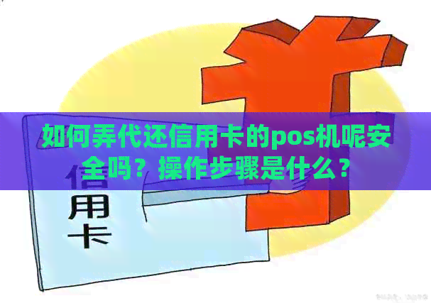 如何弄代还信用卡的pos机呢安全吗？操作步骤是什么？