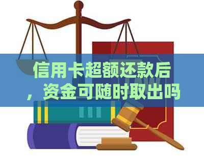 信用卡超额还款后，资金可随时取出吗？了解详细操作步骤与相关规定