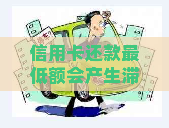 信用卡还款更低额会产生滞纳金吗？