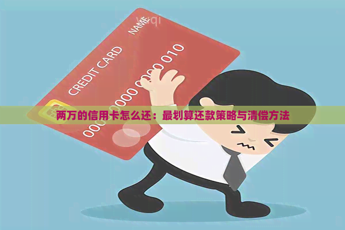 两万的信用卡怎么还：最划算还款策略与清偿方法