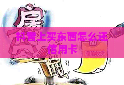 抖音上买东西怎么还信用卡