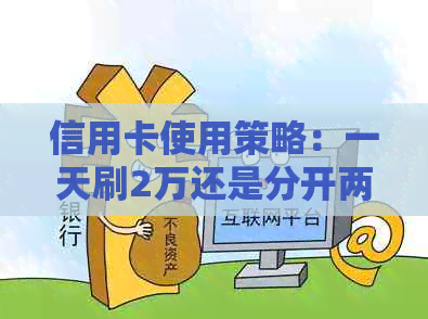 信用卡使用策略：一天刷2万还是分开两次1万？如何更大限度利用信用卡