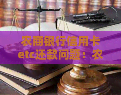 农商银行信用卡etc还款问题：农商银行信用卡etc还款困难，如何解决？