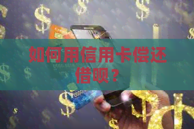 如何用信用卡偿还借呗？