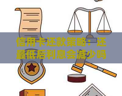 信用卡还款策略：还更低后利息会减少吗？如何制定合理的还款计划？