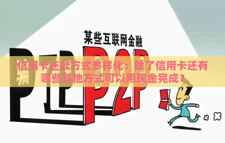 信用卡还款方式多样化：除了信用卡还有哪些其他方式可以用现金完成？