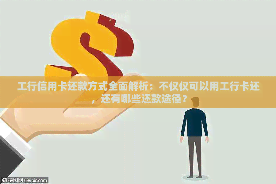 工行信用卡还款方式全面解析：不仅仅可以用工行卡还，还有哪些还款途径？