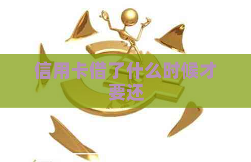 信用卡借了什么时候才要还