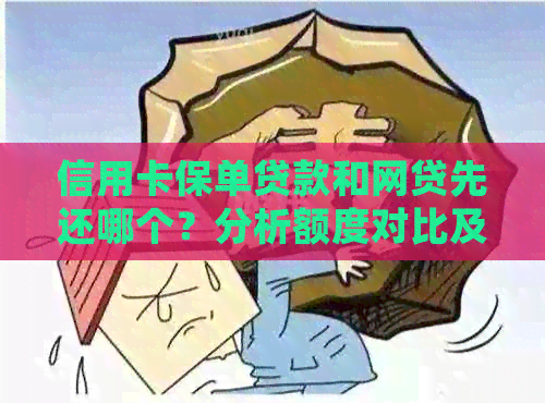 信用卡保单贷款和网贷先还哪个？分析额度对比及优劣，为您提供全面解决方案