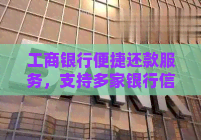 工商银行便捷还款服务，支持多家银行信用卡