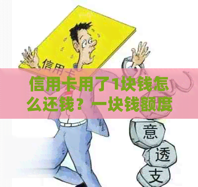 信用卡用了1块钱怎么还钱？一块钱额度信用卡怎么用？请给出答案，谢谢！