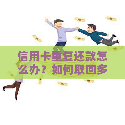 信用卡重复还款怎么办？如何取回多余的款项？