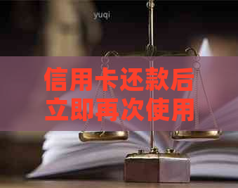 信用卡还款后立即再次使用是否可行？如何操作？