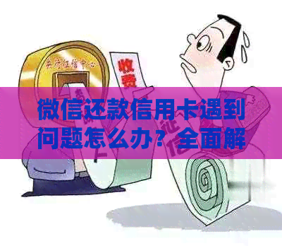 微信还款信用卡遇到问题怎么办？全面解决方案助您轻松应对