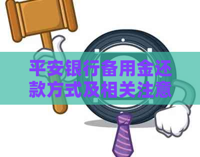 平安银行备用金还款方式及相关注意事项，是否与信用卡还款相同？