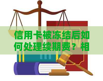 信用卡被冻结后如何处理续期费？相关问题解答一应俱全！