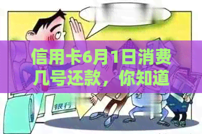 信用卡6月1日消费几号还款，你知道吗？