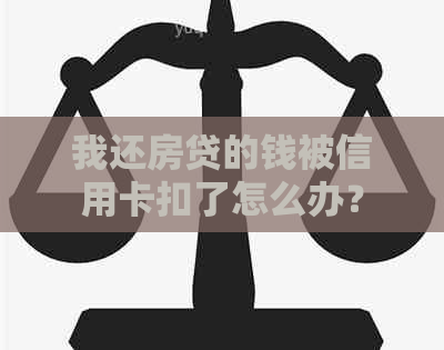 我还房贷的钱被信用卡扣了怎么办？