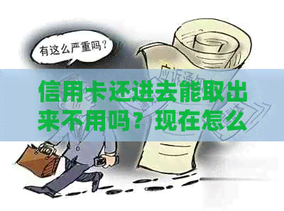 信用卡还进去能取出来不用吗？现在怎么办？