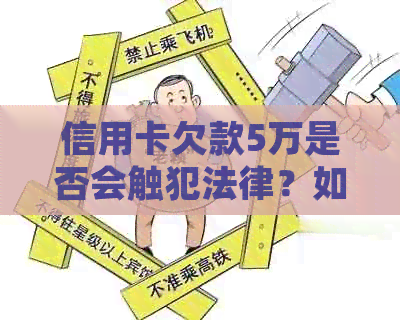 信用卡欠款5万是否会触犯法律？如何避免刑事责任？