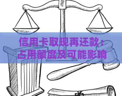 信用卡取现再还款：占用额度及可能影响信用评分的因素全面解析