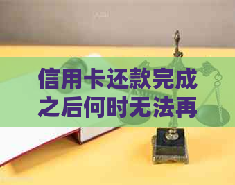 信用卡还款完成之后何时无法再使用？