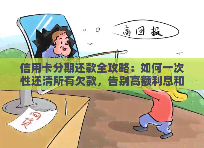 信用卡分期还款全攻略：如何一次性还清所有欠款，告别高额利息和逾期罚息！