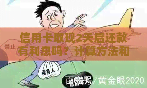 信用卡取现2天后还款有利息吗？计算方法和利息是多少？