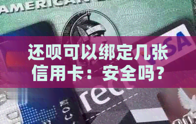 还呗可以绑定几张信用卡：安全吗？还款流程详解