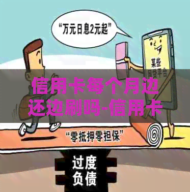 信用卡每个月边还边刷吗-信用卡每个月边还边刷吗有影响吗