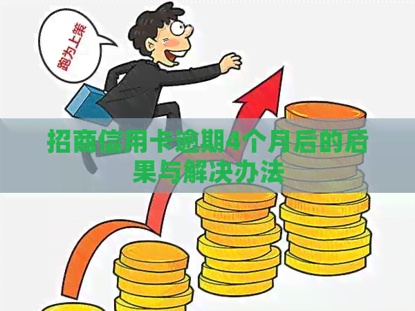 招商信用卡逾期4个月后的后果与解决办法