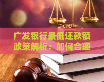 广发银行更低还款额政策解析：如何合理运用以降低利息支出