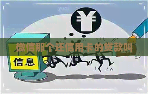 微信那个还信用卡的贷款叫