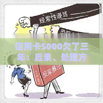 信用卡5000欠了三年：后果、处理方法及利息计算