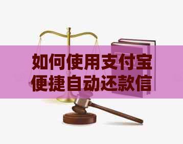 如何使用支付宝便捷自动还款信用卡，让生活更加轻松