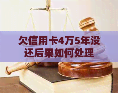 欠信用卡4万5年没还后果如何处理