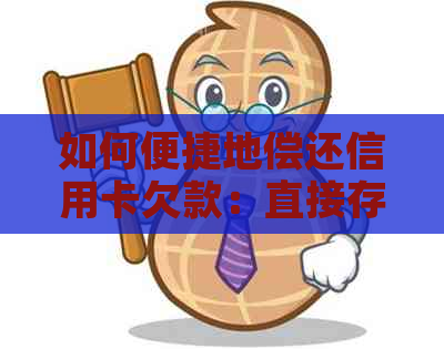 如何便捷地偿还信用卡欠款：直接存款还是其他方式更为合适？