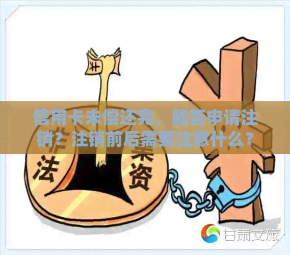 信用卡未偿还完，能否申请注销？注销前后需要注意什么？