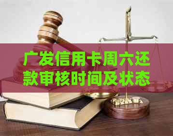 广发信用卡周六还款审核时间及状态查询：了解审核进度和还款是否成功