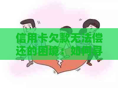 信用卡欠款无法偿还的困境：如何寻求借款渠道及解决方法