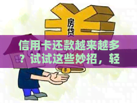 信用卡还款越来越多？试试这些妙招，轻松解决还款困境！