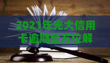 2021年光大信用卡逾期全方位解决指南：原因、影响、应对措及常见误区解析