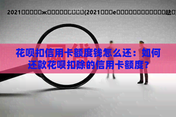 花呗扣信用卡额度钱怎么还：如何还款花呗扣除的信用卡额度？