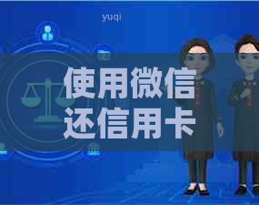 使用微信还信用卡的全攻略：如何操作、限额、注意事项等一网打尽！