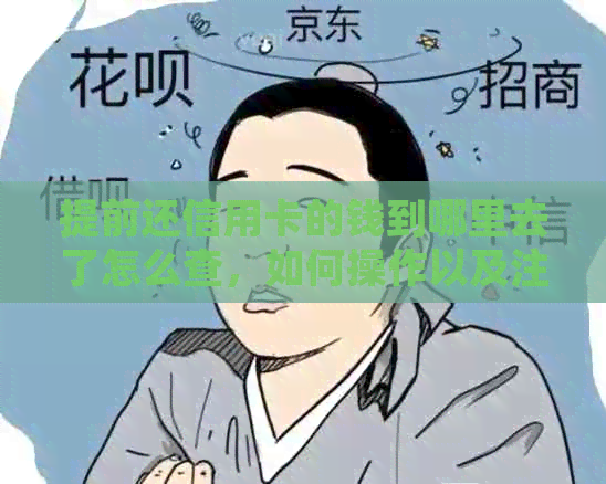 提前还信用卡的钱到哪里去了怎么查，如何操作以及注意事项