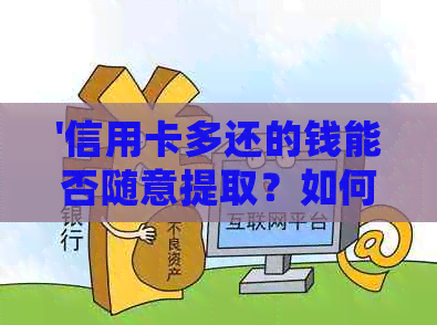 '信用卡多还的钱能否随意提取？如何归还？'