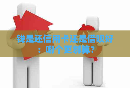 钱是还信用卡还是借呗好：哪个更划算？